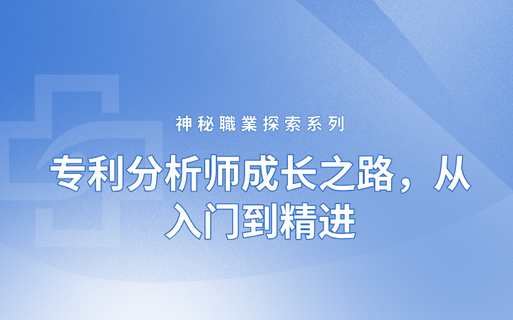 神秘職業(yè)探索系列——專利分析師成長之路，從入門到精進